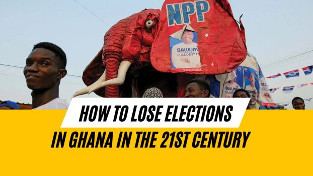 How to LOSE Elections in Ghana in the 21st Century